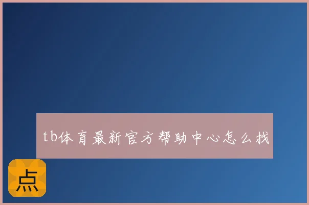 tb体育最新官方帮助中心怎么找