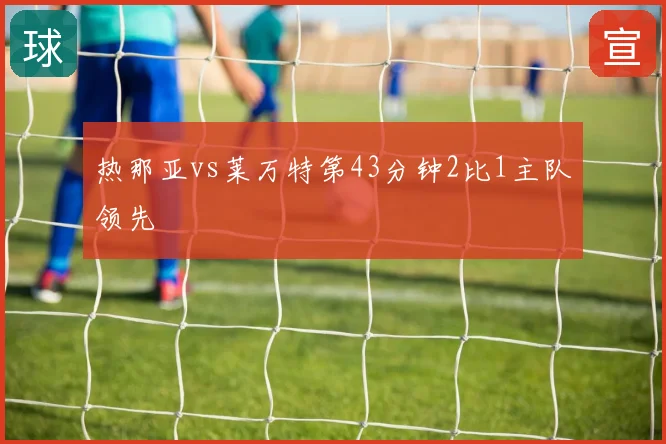 热那亚vs莱万特第43分钟2比1主队领先