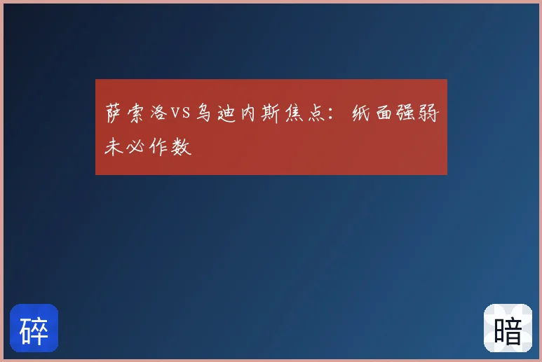 萨索洛vs乌迪内斯焦点:纸面强弱未必作数
