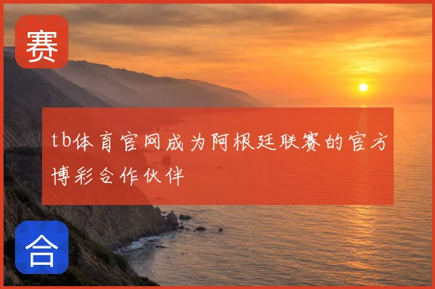 tb体育官网成为阿根廷联赛的官方博彩合作伙伴