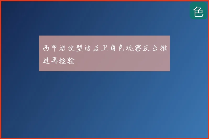 西甲进攻型边后卫角色观察反击推进再检验